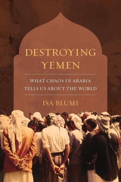 Cover for Isa Blumi · Destroying Yemen: What Chaos in Arabia Tells Us about the World (Taschenbuch) (2018)