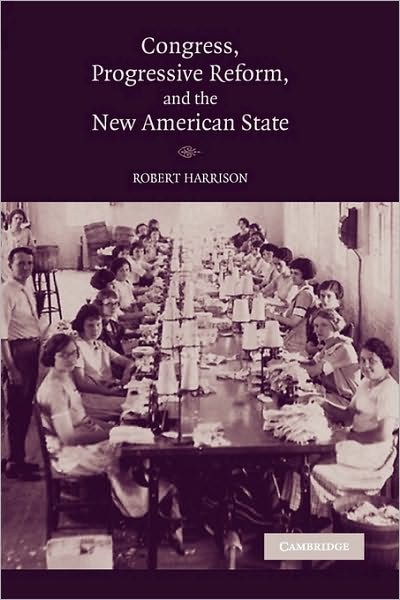 Cover for Harrison, Robert (University of Wales, Aberystwyth) · Congress, Progressive Reform, and the New American State (Paperback Book) (2010)