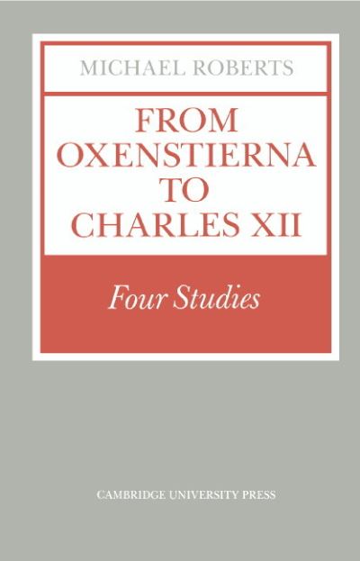 Cover for Michael Roberts · From Oxenstierna to Charles XII: Four Studies (Innbunden bok) (1991)