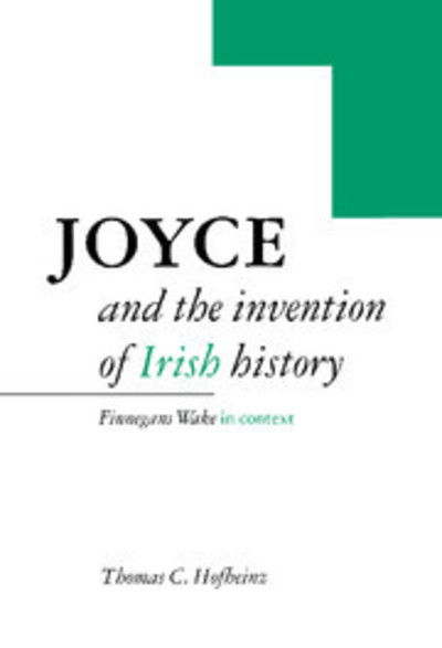 Cover for Hofheinz, Thomas C. (University of Texas, Austin) · Joyce and the Invention of Irish History: Finnegans Wake in Context (Hardcover Book) (1995)