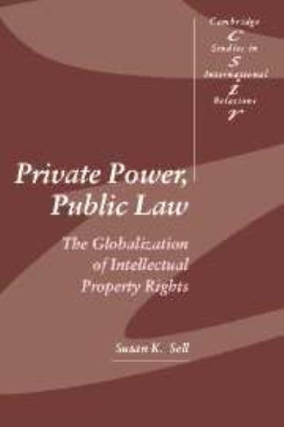 Cover for Sell, Susan K. (George Washington University, Washington DC) · Private Power, Public Law: The Globalization of Intellectual Property Rights - Cambridge Studies in International Relations (Hardcover Book) (2003)