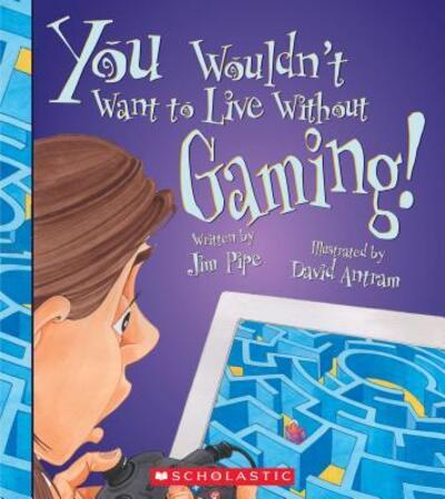 Cover for Jim Pipe · You Wouldn't Want to Live Without Gaming! (Hardcover Book) (2018)