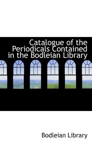 Catalogue of the Periodicals Contained in the Bodleian Library - Bodleian Library - Books - BiblioLife - 9780559456145 - November 14, 2008