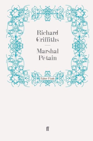 Marshal Petain - Richard Griffiths - Books - Faber & Faber - 9780571278145 - May 19, 2011