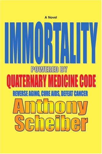 Cover for Anthony Scheiber · Immortality Powered by Quaternary Medicine Code: Reverse Aging, Cure Aids, Defeat Cancer (Taschenbuch) (2006)