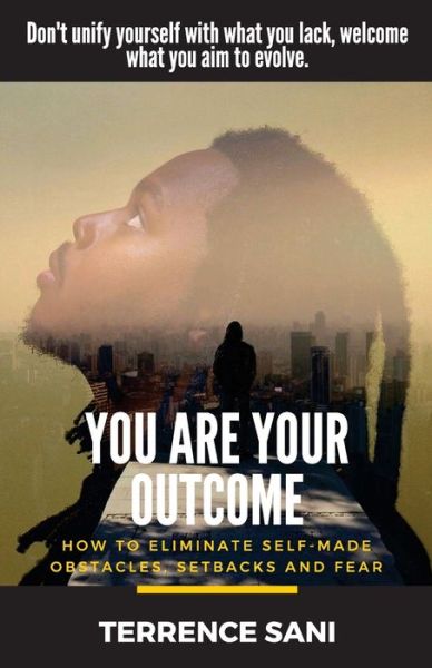 Cover for Terrence Sani · You Are Your Outcome : How to eliminate self made obstacles, setbacks and fear. (Paperback Book) (2018)