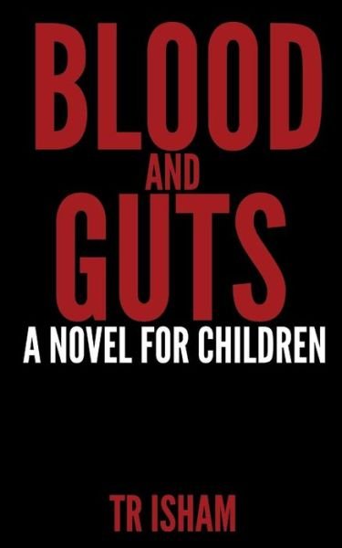 Cover for Tr Isham · Blood and Guts: a Novel for Children (Taschenbuch) (2015)