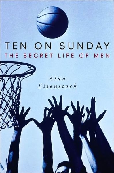Cover for Alan Eisenstock · Ten on Sunday: the Secret Life of men (Hardcover Book) (2003)