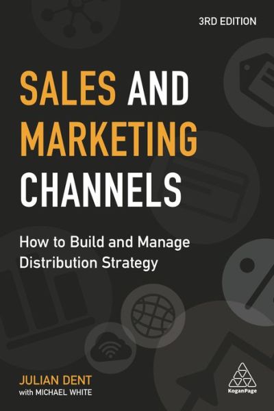 Sales and Marketing Channels: How to Build and Manage Distribution Strategy - Julian Dent - Books - Kogan Page Ltd - 9780749482145 - April 3, 2018