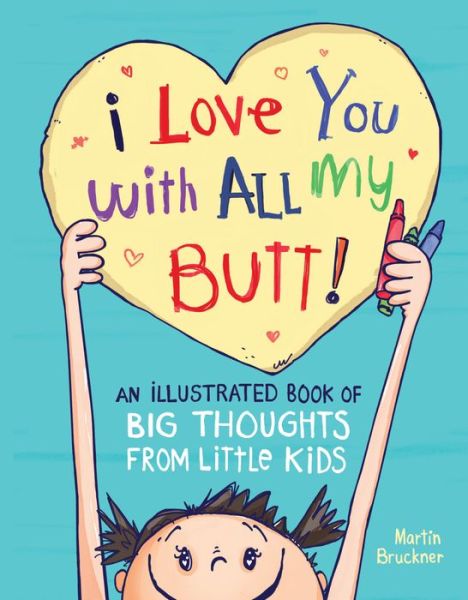 Cover for Martin Bruckner · I Love You with All My Butt!: An Illustrated Book of Big Thoughts from Little Kids (Hardcover Book) (2017)