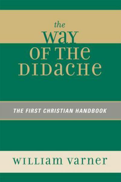 The Way of the Didache: The First Christian Handbook - William Varner - Books - University Press of America - 9780761837145 - February 9, 2007