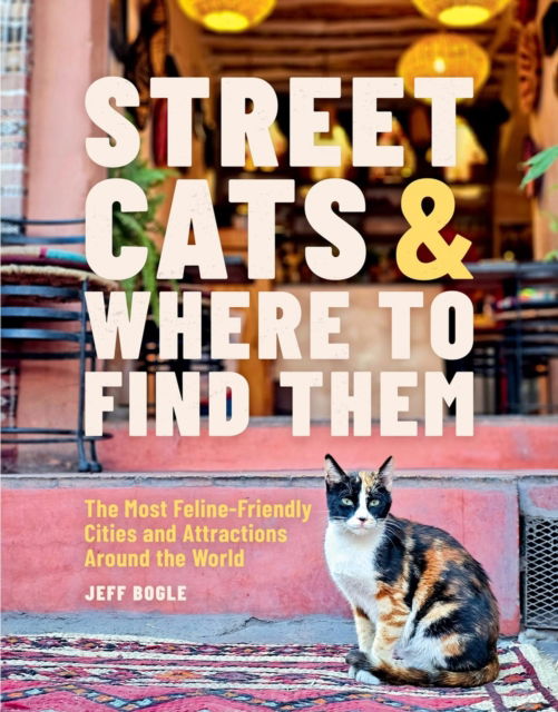 Street Cats & Where to Find Them: The Most Feline-Friendly Cities and Attractions Around the World - Jeff Bogle - Books - Running Press,U.S. - 9780762489145 - August 21, 2025