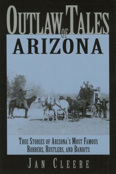 Outlaw Tales of Arizona: True Stories of Arizona's Most Nefarious Crooks, Culprits, and Cutthroats - Outlaw Tales - Jan Cleere - Other - Rowman & Littlefield - 9780762728145 - June 1, 2006