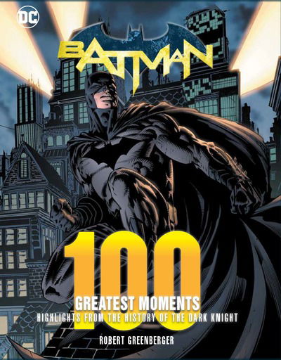 Cover for Robert Greenberger · Batman: 100 Greatest Moments: Highlights from the History of The Dark Knight - 100 Greatest Moments of DC Comics (Hardcover Book) (2019)