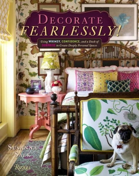 Decorate Fearlessly: Using Whimsy, Confidence, and a Dash of Surprise to Create Deeply Personal Spaces - Susanna Salk - Books - Rizzoli International Publications - 9780789334145 - September 12, 2017