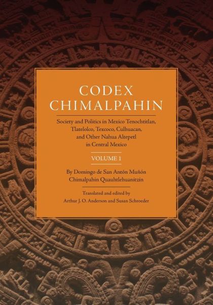 Cover for Don Domingo De San Anton Munon Chimalpahin Quauhtlehuanitzin · Codex Chimalpahin: Society and Politics in Mexico Tenochtitlan, Tlatelolco, Texcoco, Culhuacan, and Other Nahua Altepetl in Central Mexico, Volume 1 - The Civilization of the American Indian Series (Paperback Book) (2016)