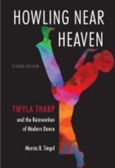 Cover for Marcia B. Siegel · Howling Near Heaven: Twyla Tharp and the Reinvention of Modern Dance (Paperback Book) [2 Revised edition] (2020)