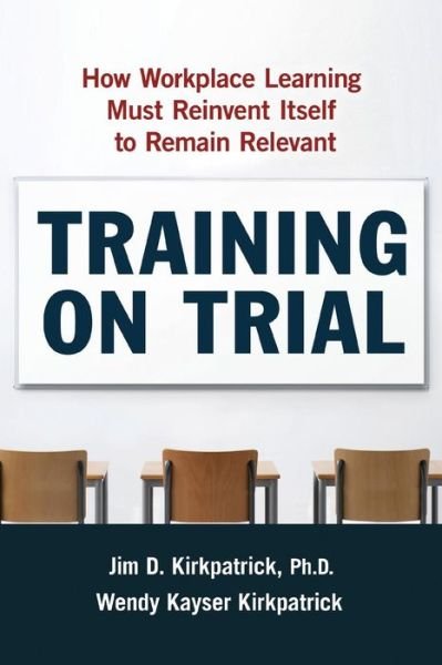 Cover for Jim Kirkpatrick · Training on Trial How Workplace Learning Must Reinvent Itself to Remain Relevant (Pocketbok) (2010)