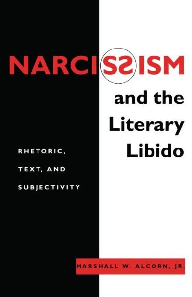 Cover for Alcorn, Jr., Marshall W. · Narcissism and the Literary Libido: Rhetoric, Text, and Subjectivity - Literature and Psychoanalysis (Hardcover bog) (1994)