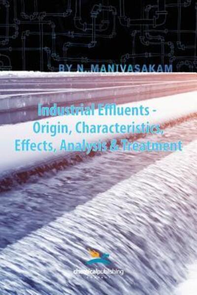 Cover for N. Manivasakam · Industrial Effluents - Origin, Characteristics, Effects, Analysis &amp; Treatment (Paperback Book) (2016)