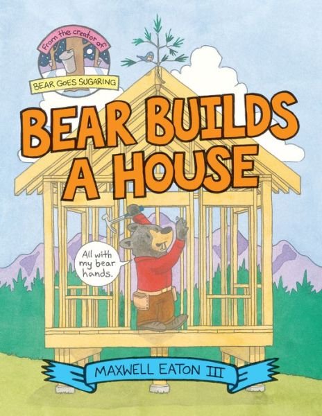 Cover for III Maxwell Eaton · Bear Builds a House (Hardcover Book) (2022)