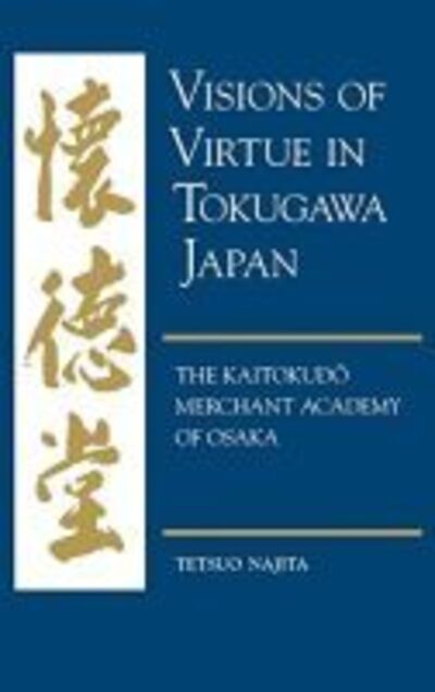 Cover for Tetsuo Najita · Visions of Virtue in Tokugawa Japan The Kaitokudo Merchant Academy of Osaka (Gebundenes Buch) (2016)