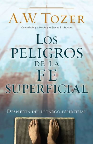 Cover for A W Tozer · Peligros De La Fe Superficial, Los (Paperback Book) (2015)