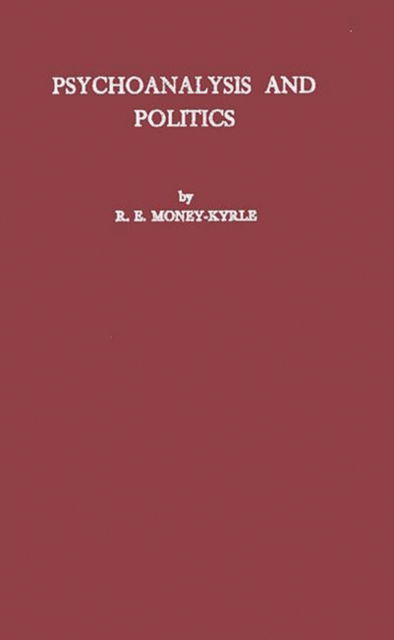 Cover for Roger Money-Kyrle · Psychoanalysis and Politics: a Contribution to the Psychology of Politics and Morals (Hardcover Book) [New edition] (1973)