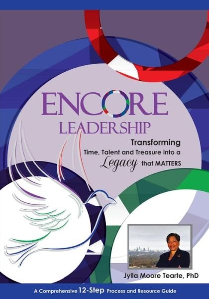 Cover for Jylla Moore Tearte Phd · Encore Leadership: Transforming Time, Talent and Treasure into a Legacy That Matters (Taschenbuch) (2013)