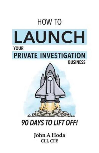 Cover for John A. Hoda · How To Launch Your Private Investigation Business : 90 Days To Lift Off! (Paperback Book) (2019)