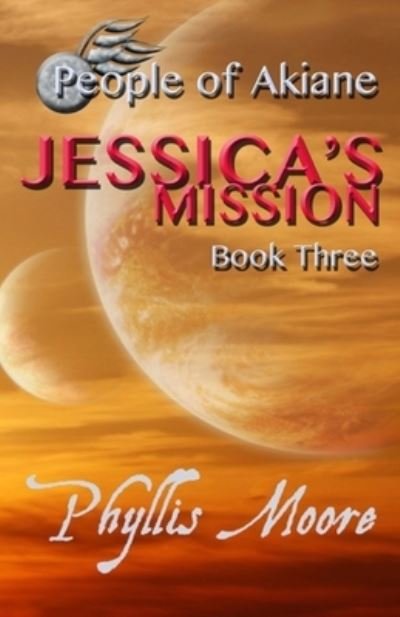 Cover for Phyllis Moore · Jessica's Mission : People of Akiane Book 3 (Pocketbok) (2021)