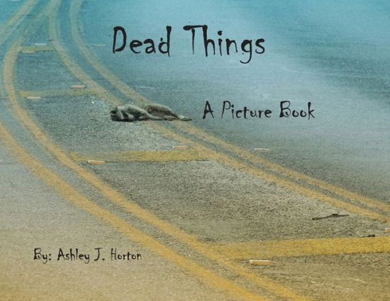 Cover for Ashley J Horton · Dead Things A Picture Book (Paperback Book) (2020)