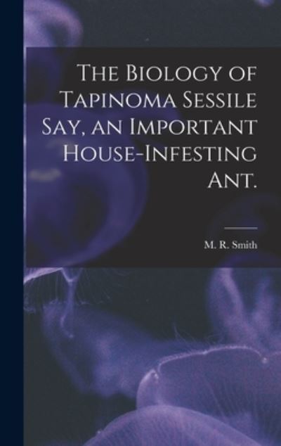 Cover for M R Smith · The Biology of Tapinoma Sessile Say, an Important House-infesting Ant. (Hardcover Book) (2021)
