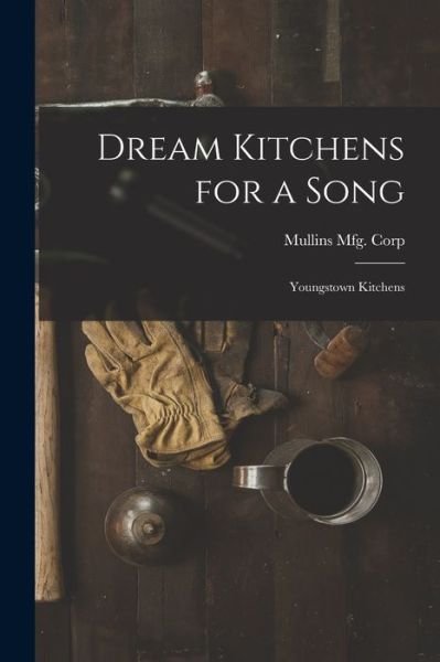 Cover for Mullins Mfg Corp · Dream Kitchens for a Song (Paperback Book) (2021)