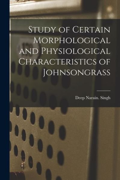 Cover for Deep Narain Singh · Study of Certain Morphological and Physiological Characteristics of Johnsongrass (Pocketbok) (2021)