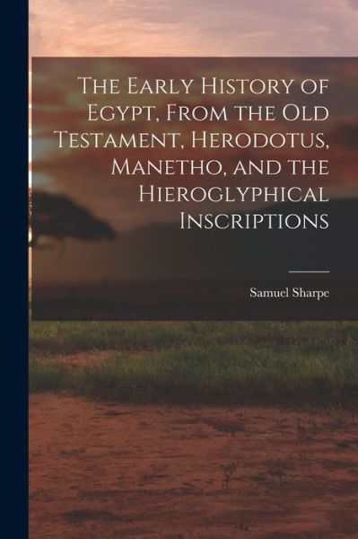 Cover for Samuel Sharpe · Early History of Egypt, from the Old Testament, Herodotus, Manetho, and the Hieroglyphical Inscriptions (Bok) (2022)