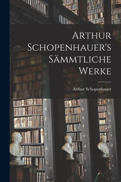 Cover for Schopenhauer Arthur · Arthur Schopenhauer's Sämmtliche Werke (Book) (2022)