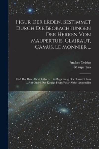 Cover for Maupertuis · Figur der Erden, Bestimmet Durch Die Beobachtungen der Herren Von Maupertuis, Clairaut, Camus, le Monnier ... (Buch) (2022)