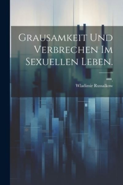 Cover for Wladimir Russalkow · Grausamkeit und Verbrechen Im Sexuellen Leben (Book) (2023)