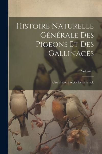 Cover for Coenraad Jacob Temminck · Histoire Naturelle Générale des Pigeons et des Gallinacés; Volume 1 (Bok) (2023)