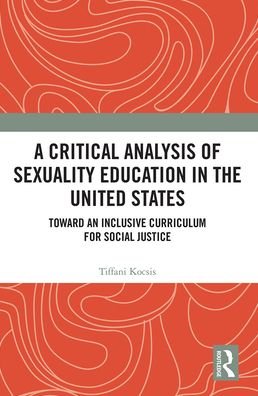 Cover for Tiffani Kocsis · A Critical Analysis of Sexuality Education in the United States: Toward an Inclusive Curriculum for Social Justice - Routledge Research in Education (Paperback Bog) (2021)