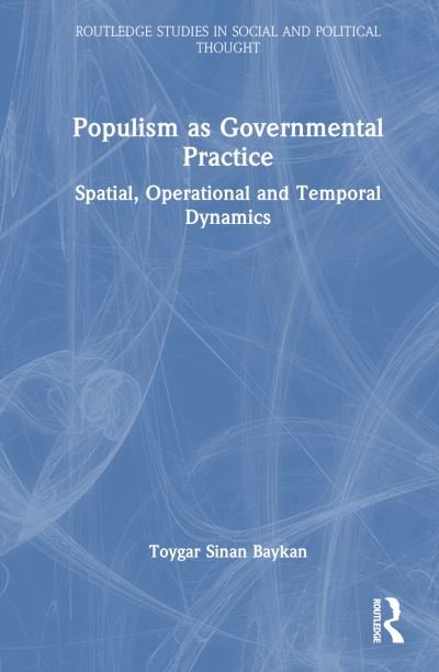 Cover for Baykan, Toygar Sinan (Kirklareli University, Turkey) · Populism as Governmental Practice: Spatial, Operational and Temporal Dynamics - Routledge Studies in Social and Political Thought (Hardcover bog) (2024)
