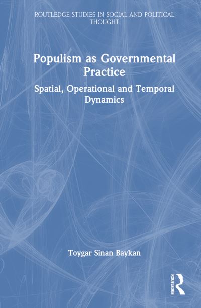 Cover for Baykan, Toygar Sinan (Kirklareli University, Turkey) · Populism as Governmental Practice: Spatial, Operational and Temporal Dynamics - Routledge Studies in Social and Political Thought (Hardcover Book) (2024)