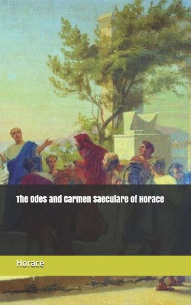 The Odes and Carmen Saeculare of Horace - Horace - Książki - Independently Published - 9781086502145 - 6 sierpnia 2019