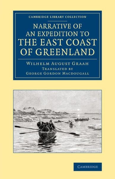 Cover for Wilhelm August Graah · Narrative of an Expedition to the East Coast of Greenland: Sent by Order of the King of Denmark, in Search of the Lost Colonies, under the Command of Captain W. A. Graah of the Danish Royal Navy - Cambridge Library Collection - Polar Exploration (Paperback Book) (2014)