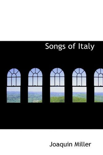 Songs of Italy - Joaquin Miller - Książki - BiblioLife - 9781110603145 - 4 czerwca 2009