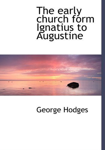 The Early Church Form Ignatius to Augustine - George Hodges - Książki - BiblioLife - 9781117985145 - 4 kwietnia 2010