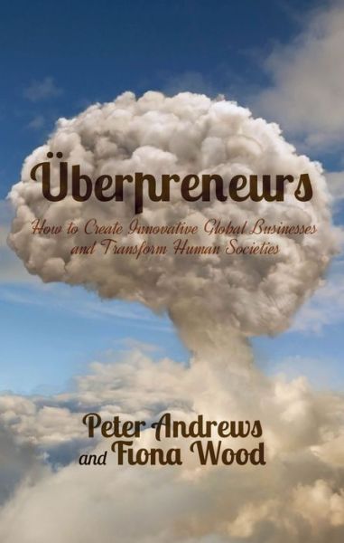 Cover for Peter Andrews · Uberpreneurs: How to Create Innovative Global Businesses and Transform Human Societies (Hardcover Book) (2013)