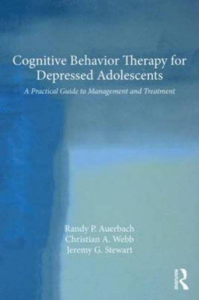 Cover for Auerbach, Randy P. (Harvard Medical School and McLean Hospital, Massachusetts, USA) · Cognitive Behavior Therapy for Depressed Adolescents: A Practical Guide to Management and Treatment (Pocketbok) (2016)