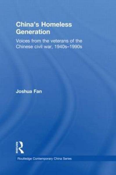 Cover for Fan, Joshua (University of Texas at El Paso, USA) · China's Homeless Generation: Voices from the veterans of the Chinese Civil War, 1940s-1990s - Routledge Contemporary China Series (Paperback Book) (2015)